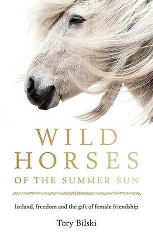 Wild Horses of the Summer Sun by Tory Bilski