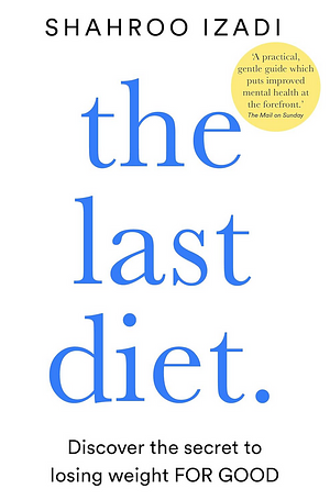 The Last Diet: Discover the Secret to Losing Weight - for Good by Shahroo Izadi