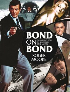 Bond on Bond: The Ultimate Book on 50 Years of Bond Movies by Roger Moore