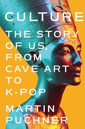 Culture: The Story of Us, from Cave Art to K-Pop by Martin Puchner