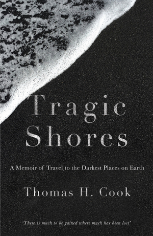 Tragic Shores: A Memoir of Dark Travel by Thomas H. Cook