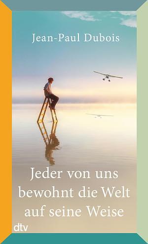 Jeder von uns bewohnt die Welt auf seine Weise by Jean-Paul Dubois