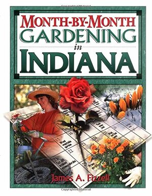 Month-By-Month Gardening in Indiana by James A. Fizzell