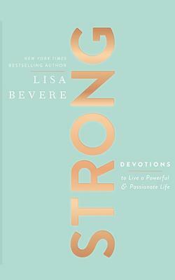 Strong: Devotions to Live a Powerful and Passionate Life by Lisa Bevere