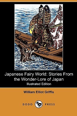 Japanese Fairy World: Stories from the Wonder-Lore of Japan (Illustrated Edition) (Dodo Press) by William Elliot Griffis
