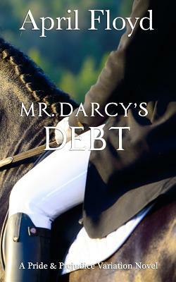 Mr. Darcy's Debt: A Pride & Prejudice Variation Novel by April Floyd