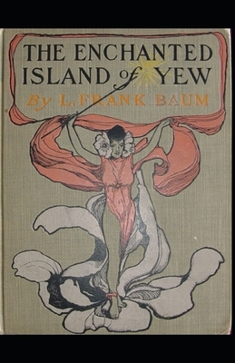 The Enchanted Island of Yew Annotated by L. Frank Baum