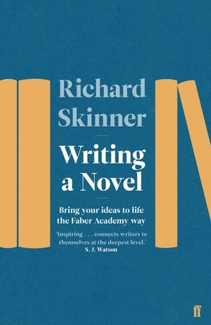Writing a Novel: Bring Your Ideas To Life The Faber Academy Way by Richard Skinner