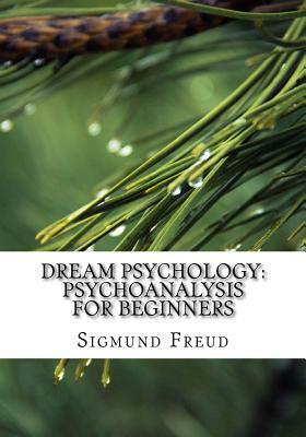 Dream Psychology: Psychoanalysis for Beginners by Sigmund Freud