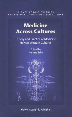 Medicine Across Cultures: History and Practice of Medicine in Non-Western Cultures by Helaine Selin