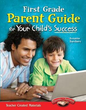 First Grade Parent Guide for Your Child's Success by Suzanne I. Barchers