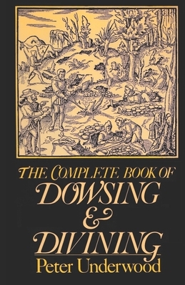 The Complete Book of Dowsing and Divining by Peter Underwood