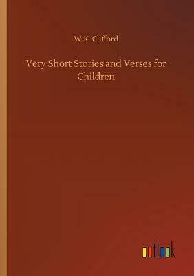 Very Short Stories and Verses for Children by W. K. Clifford