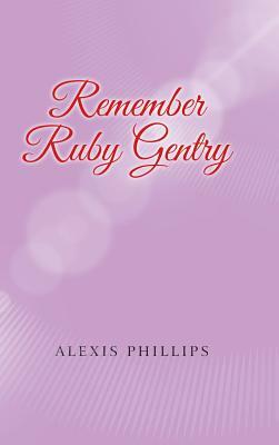 Remember Ruby Gentry by Alexis Phillips