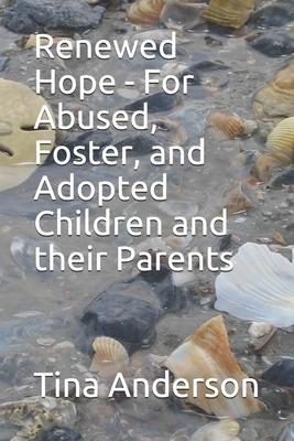 Renewed Hope - For Abused, Foster, and Adopted Children and their Parents by Tina Anderson