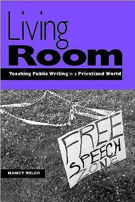 Living Room: Teaching Public Writing in a Privatized World by Nancy Welch