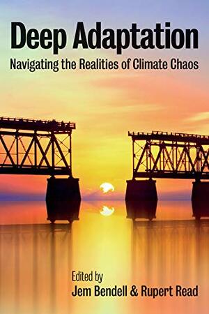 Deep Adaptation: Navigating the Realities of Climate Chaos by Jem Bendell