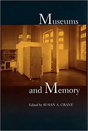Museums and Memory by Susan A. Crane