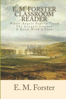 E. M. Forster Classroom Reader: Where Angels Fear to Tread, The Longest Journey, A Room With a View by E.M. Forster