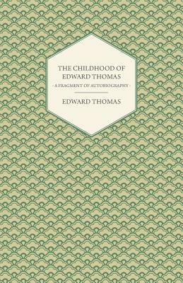 The Childhood of Edward Thomas - A Fragment of Autobiography - With a Preface by Julian Thomas by Edward Thomas