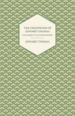 The Childhood of Edward Thomas - A Fragment of Autobiography - With a Preface by Julian Thomas by Edward Thomas