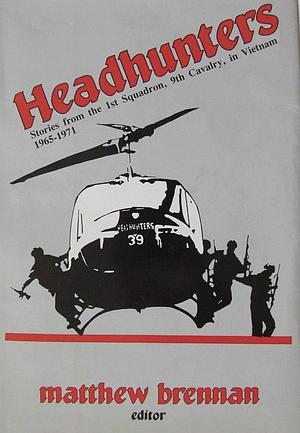 Headhunters: Stories from the 1st Squadron, 9th Cavalry, in Vietnam 1965-1971 by Matthew Brennan