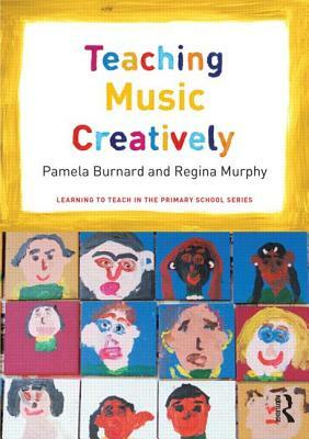 Teaching Music Creatively by Pamela Burnard, Regina Murphy