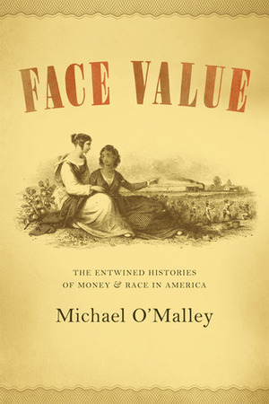 Face Value: The Entwined Histories of Money and Race in America by Michael O'Malley