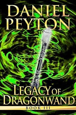 Legacy of Dragonwand: A High Fantasy Dragon Adventure Series - Book 3 by Daniel Peyton