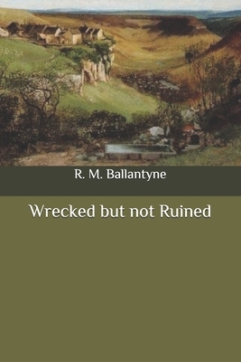 Wrecked but not Ruined by Robert Michael Ballantyne