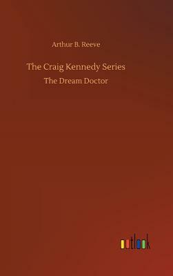 The Craig Kennedy Series by Arthur B. Reeve