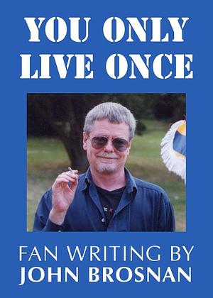 You Only Live Once: Fan Writing by John Brosnan by John Brosnan