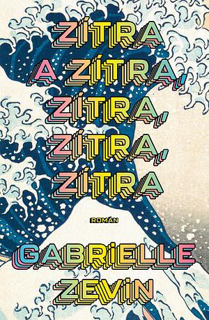 Zítra a zítra, zítra, zítra, zítra by Gabrielle Zevin