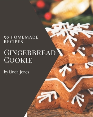 50 Homemade Gingerbread Cookie Recipes: Best Gingerbread Cookie Cookbook for Dummies by Linda Jones