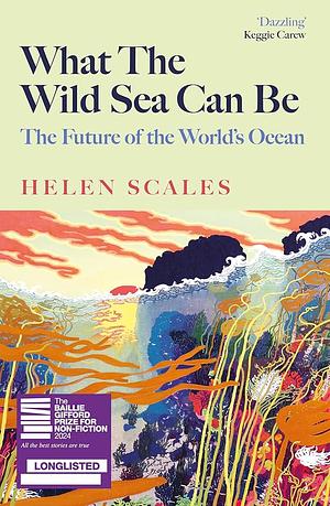 What the Wild Sea Can Be: The Future of the World's Ocean by Helen Scales