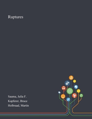 Ruptures by Julia F. Sauma, Martin Holbraad, Bruce Kapferer