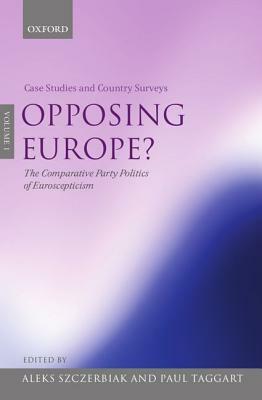 Opposing Europe?, Volume 1: Case Studies and Country Surveys: The Comparative Party Politics of Euroscepticism by 