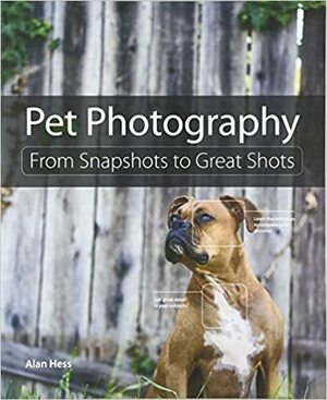 Pet Photography: From Snapshots to Great Shots by Alan Hess