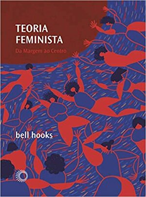 Teoria Feminista - Da Margem Ao Centro by bell hooks