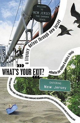 What's Your Exit?: A Literary Detour Through New Jersey by Jackie Corley, Paul Lisicky, Timothy Liu, Louise DeSalvo, J. Robert Lennon, Michael Aaron Rockland, Susanne Antonetta, Joe Vallese, J.C. Todd, Tom Perrotta, Alicia A. Beale, Joyce Carol Oates, Robert Pinsky, Alicia Suskin Ostriker, Jason Biggs