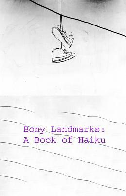 Bony Landmarks: A Book Of Haiku by Tony Watkins