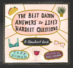The Best Damn Answers to Life's Hardest Questions: A Flowchart Book by Tess Koman