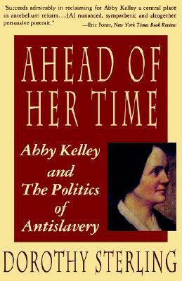 Ahead of Her Time: Abby Kelley and the Politics of Antislavery by Dorothy Sterling