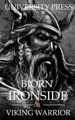 Björn Ironside: The Extraordinary Viking by University Press Biographies