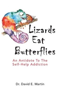 Lizards Eat Butterflies: An Antidote to the Self-Help Addiction by David Martin, Kim Martin