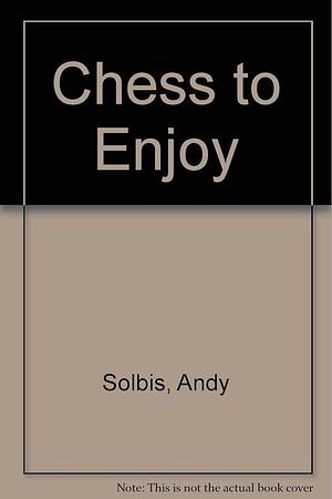Chess to Enjoy by Andy Soltis