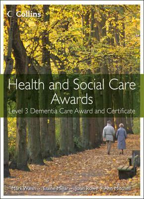 Health and Social Care Awards: Level 3 Dementia Care Award and Certificate by Mark Walsh, Elaine Millar, Ann Mitchell
