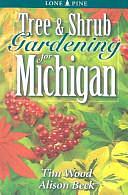 Tree &amp; Shrub Gardening for Michigan by Timothy D. Wood, Alison Beck