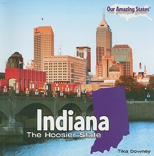 Indiana: The Hoosier State by Tika Downey