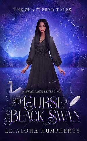 To Curse a Black Swan: A Swan Lake Retelling by Leialoha Humpherys